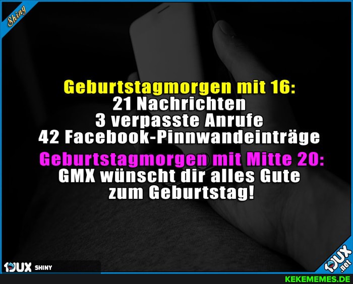 Geburtstagmorgen mit 16:
21 Nachrichten
3 verpasste Anrufe
42 Facebook-
Geburtstagmorgen mit Mitte 20:
GMX wünscht dir alles Gute zum Geburtstag!