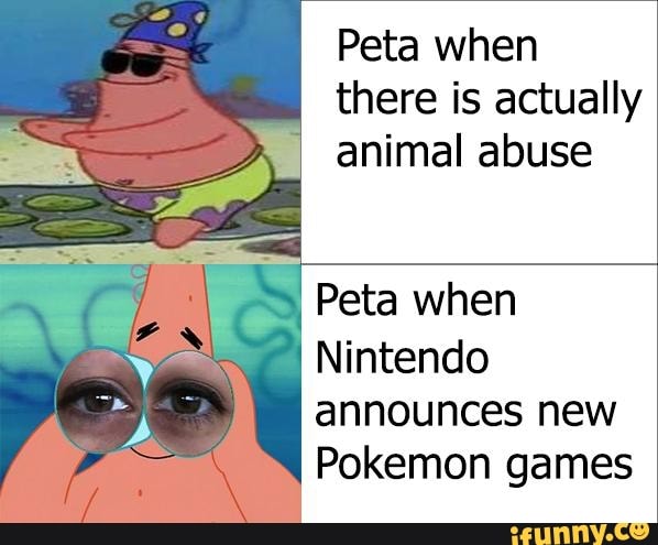 Peta when there is actually animal abuse Peta when Nintendo announces new  Pokemon games 