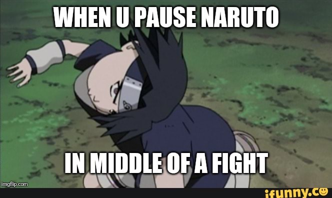 WHEN U PAUSE NARUTO
IN MIDDLEOF A FIGHT