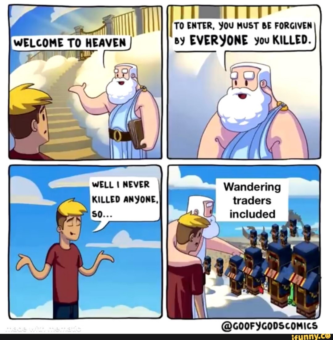 TO ENTER, YOU MUST BE FORGIVEN
by EVERYONE you KILLED.
I