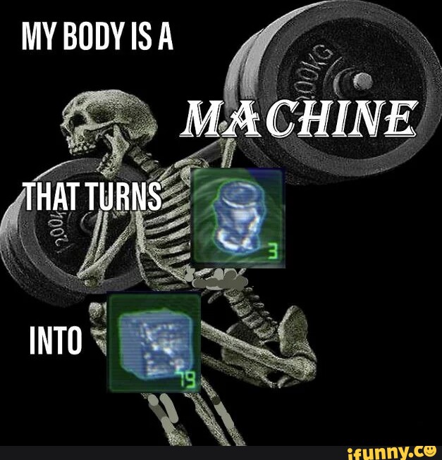 MY BODY IS MACHINE THAT TURNS INTO - iFunny