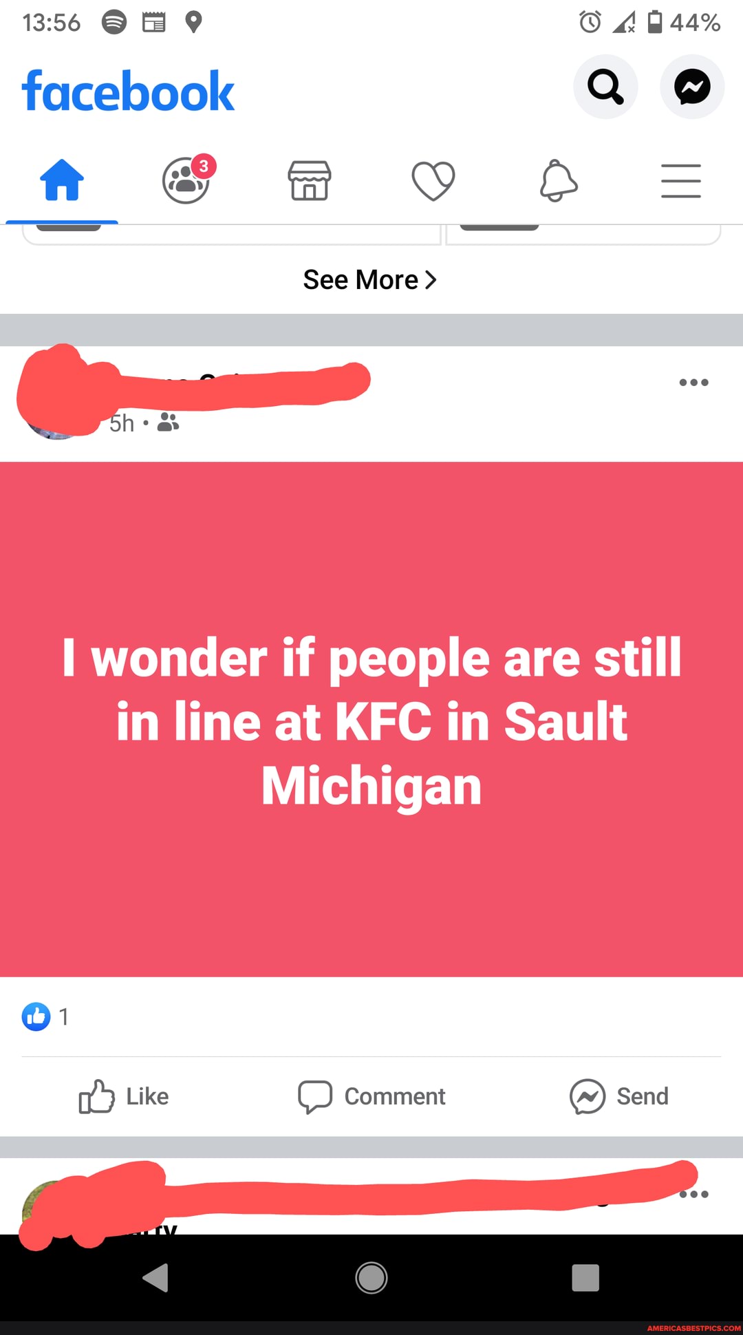 444%
1356
facebook f @ GB =
See More >
I wonder if people are still
in line at KFC in Sault
Michigan
Send
Comment
Like