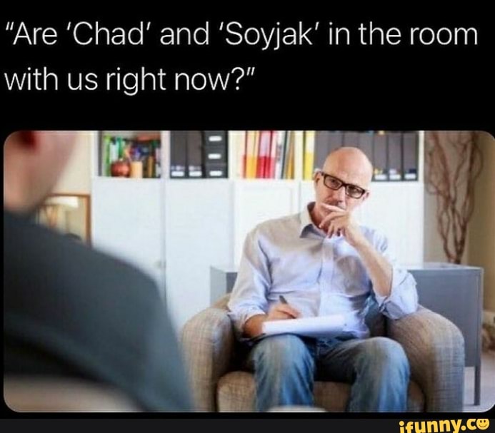 Are Chad And Soyjak In The Room With Us Right Now