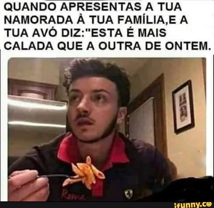 QUANDO APRESENTAS TUA NAMORADA À TUA FAMÍLIA A TUA AVÔ É MAIS GALADA QUE À OUTRA DE ONTEM.