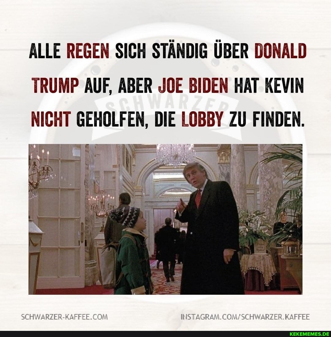 ALLE REGEN SICH STÄNDIG ÜBER DONALD TRUMP AUF, ABER JOE BIDEN HAT KEVIN NICHT GEHOLFEN, DIE LOBBY ZU FINDEN.
iv
SCHWARZER-