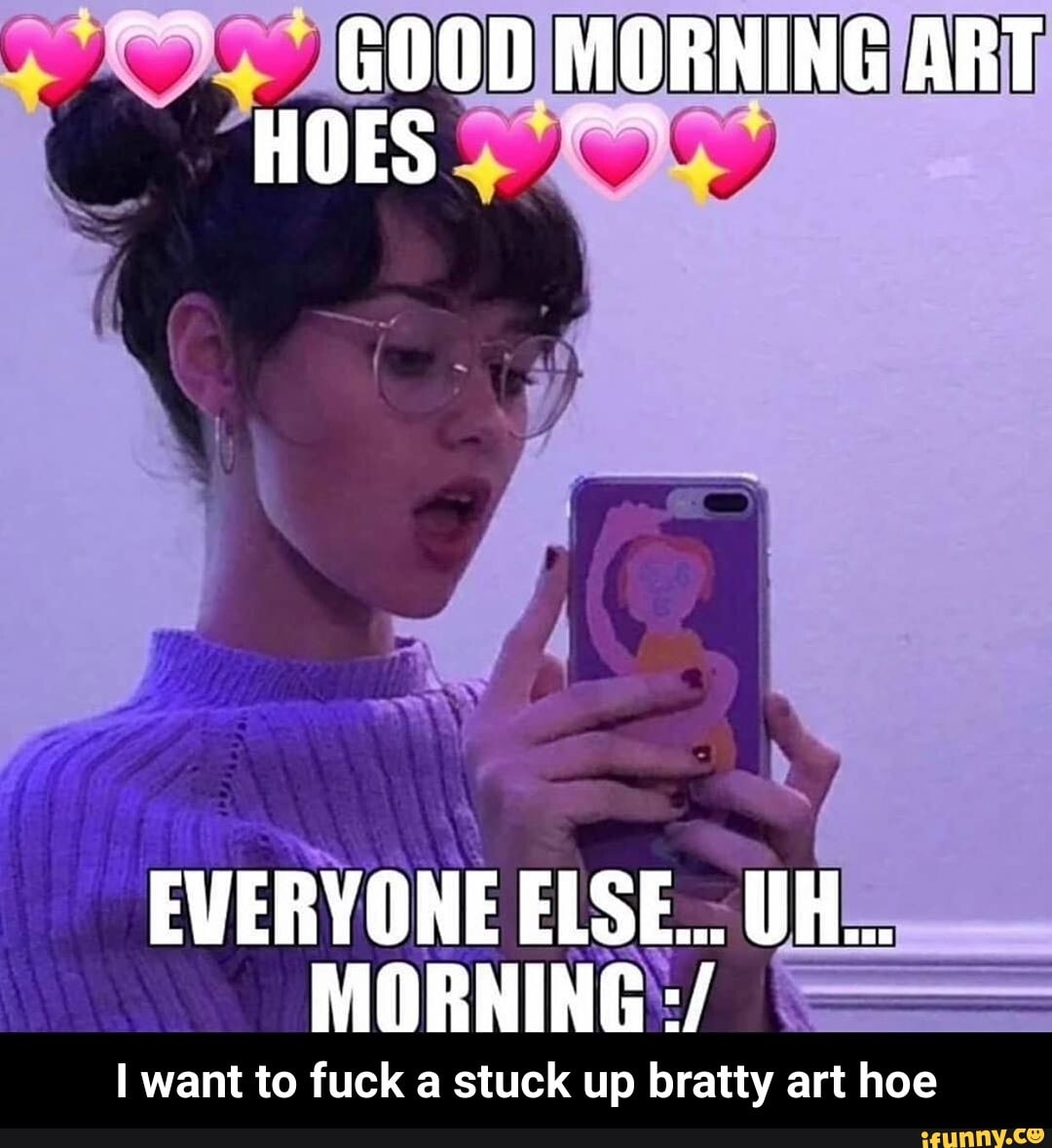 MORNING I want to fuck a stuck up bratty art hoe - I want to fuck a stuck u...