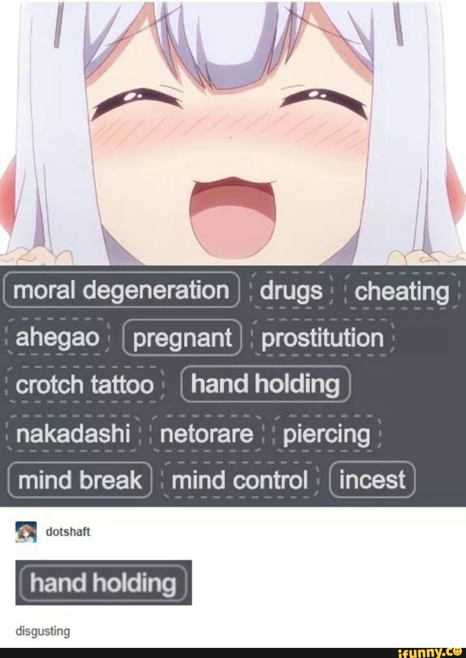 Moral degeneration drugs cheating ahegao I pregnant _prostitution crotch  tattoo hand holding nakadashi netorare piercing mind break mind control I  incest sotsnan hand holding disgusting - iFunny