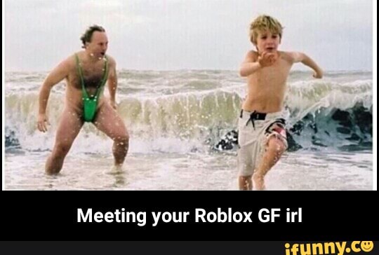 Meeting Your Roblox Gf Irl Meeting Your Roblox Gf Irl Ifunny - my irl gf roblox