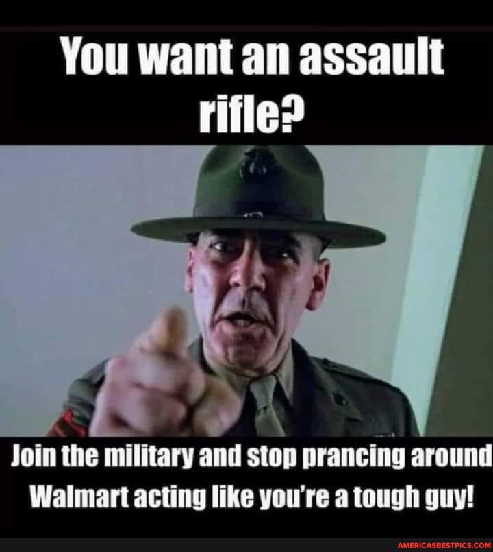 You want an assault rifle? Join the military and stop prancing around ...