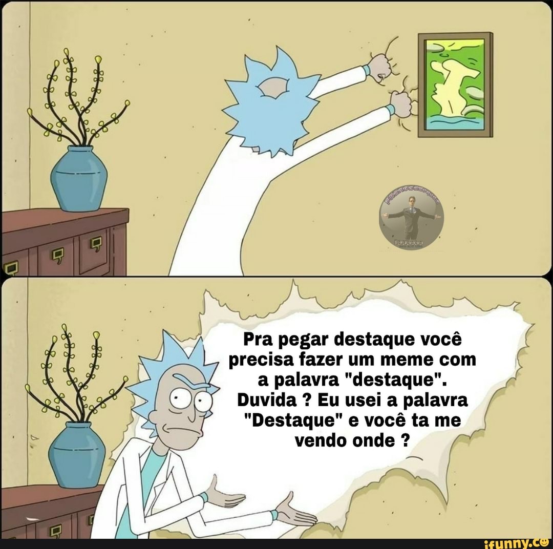 Pra Pegar Destaque Voc Precisa Fazer Um Meme Com I A Palavra Destaque Duvida Eu Usei A