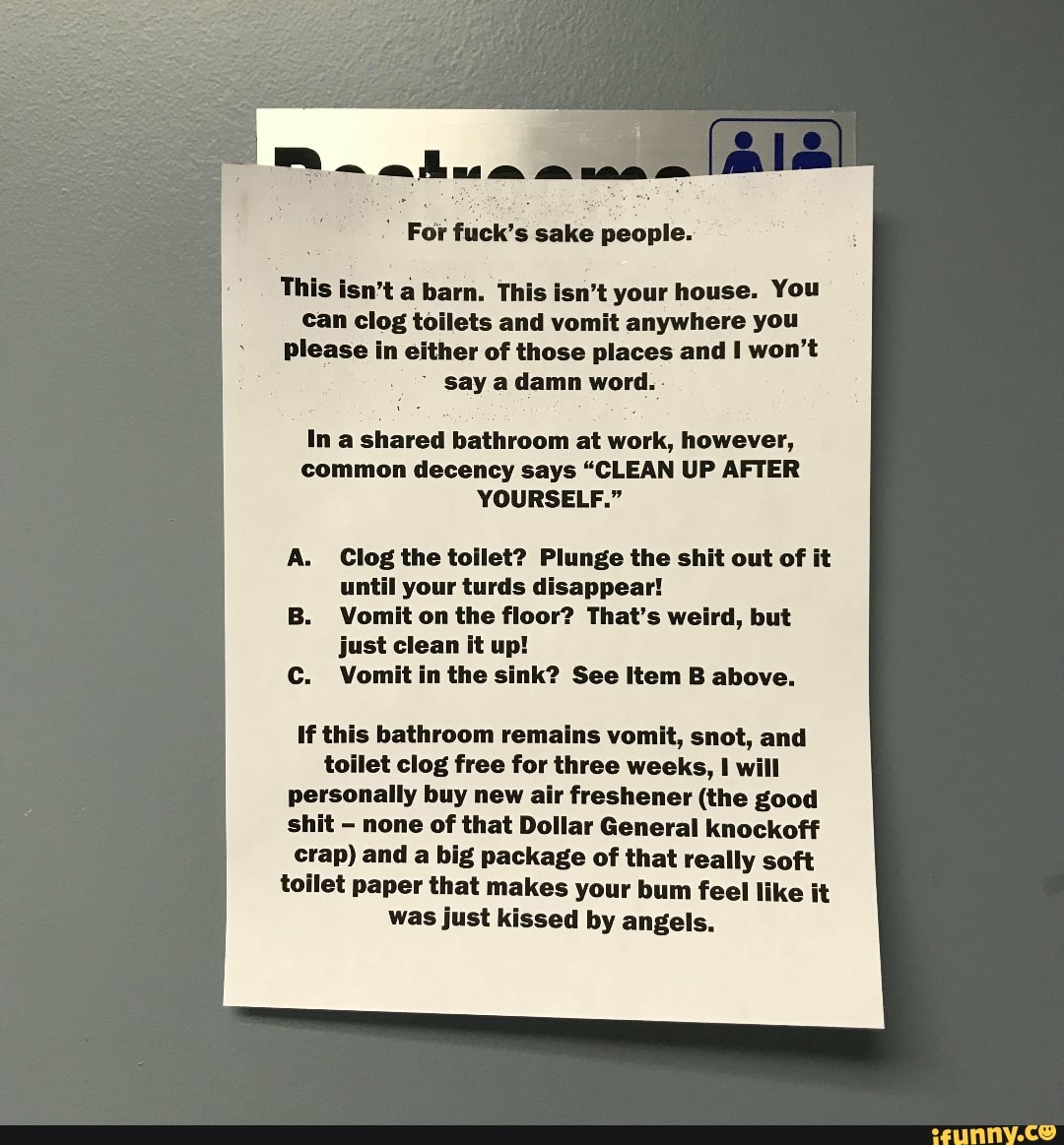 For Fuks Sak People Ihls Isnt Barn This Isnt Your House You Can Clog Toilets And Vomit Anywhere You Please In Either Of Those Places And I Wont Say