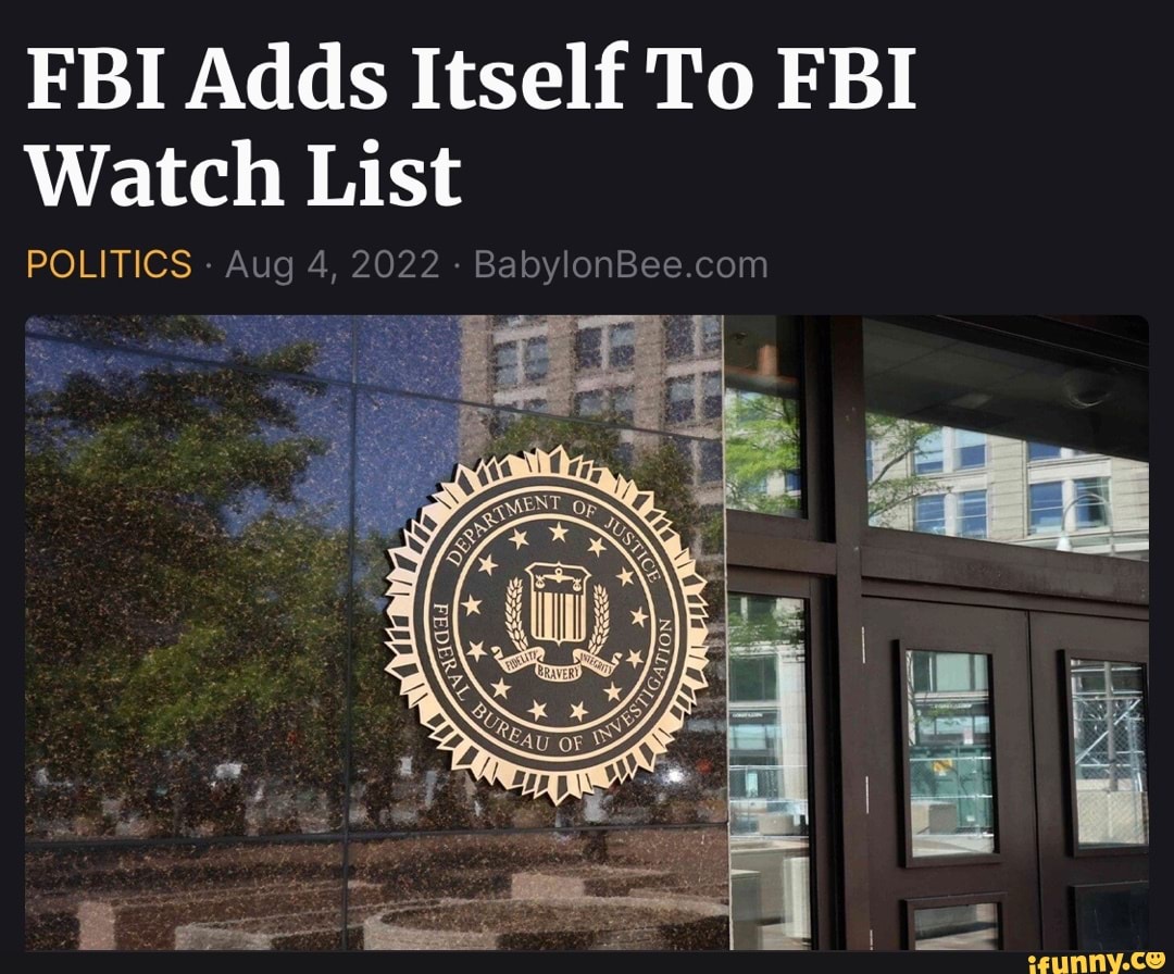 FBI Adds Itself To FBI Watch List POLITICS Aug 4, 2022 iFunny