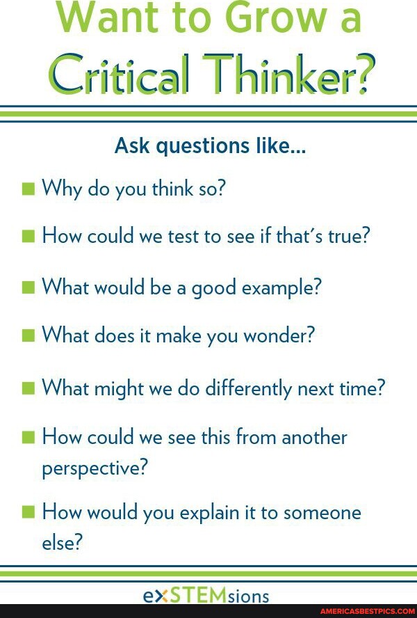 Want to Grow a Critical Thinker? Ask questions like... Why do you think ...