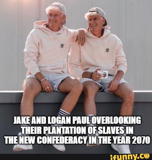 Lmao - JAKE AND LOGAN PAUL OVERLOOKING THEIR PLANTATION OF SLAVES IN ...