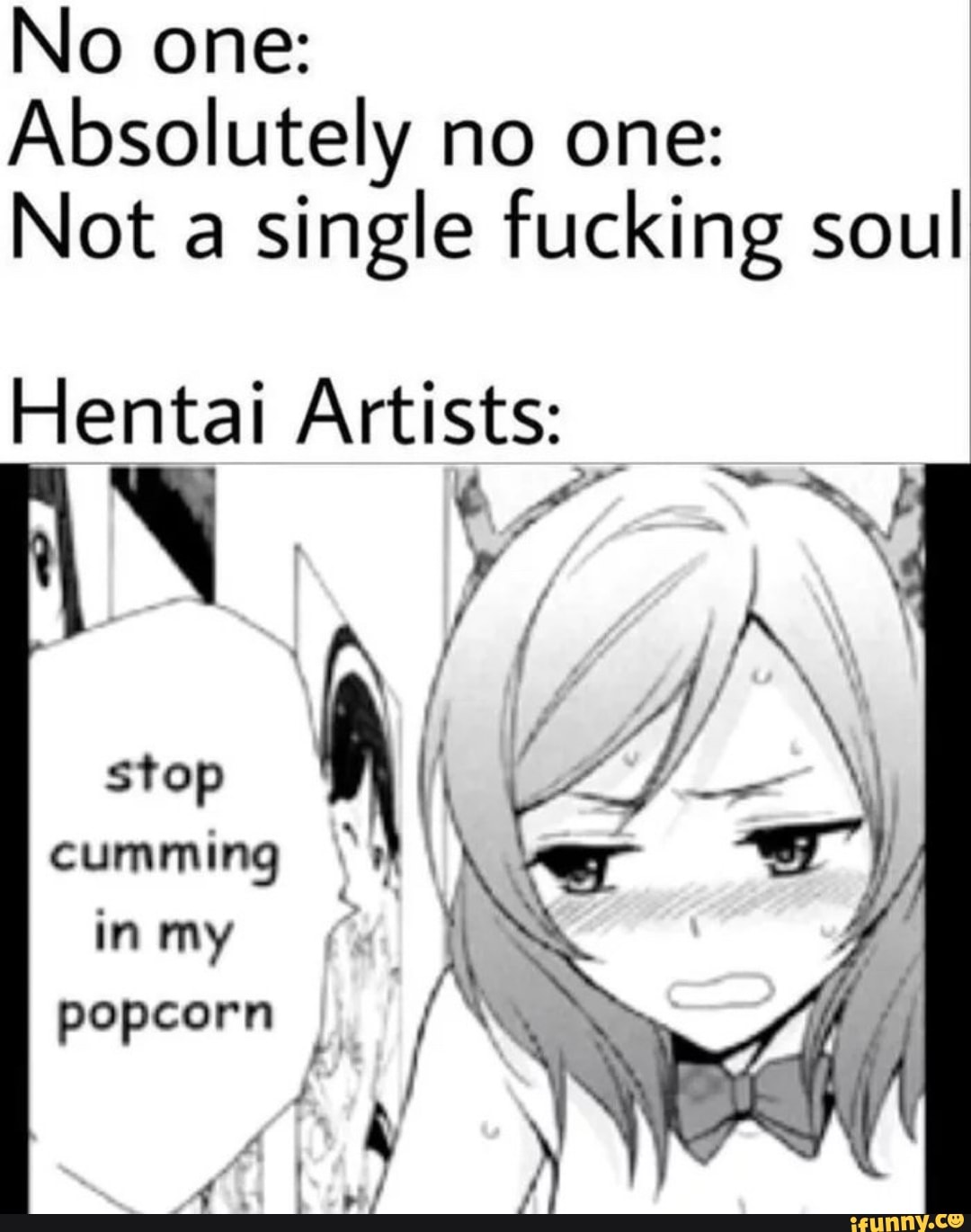 Stop cumming in my popcorn