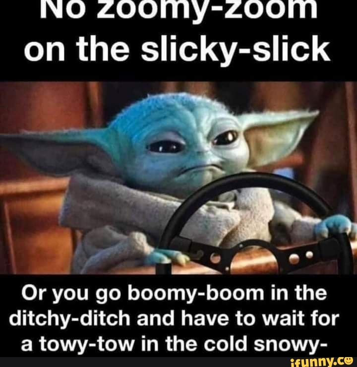 INO on the slickyslick Or you go boomyboom in the ditchyditch and have to wait for towytow