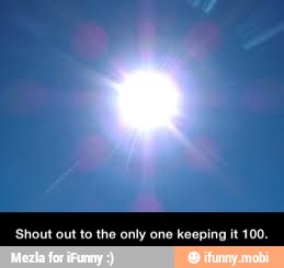Shout out to the only one keeping it 100. - Shout out to the only one keeping it 100.