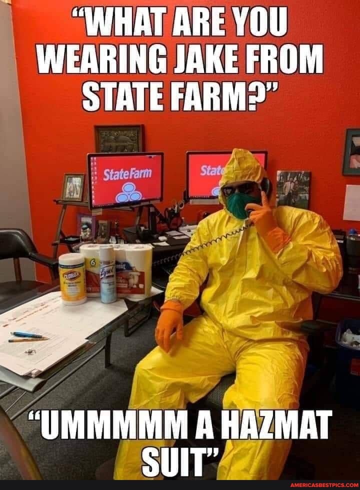 "WHAT ARE YOU WEARING JAKE FROM STATE FARM?"
StateFarm
"UMMMMM A HAZMAT SUIT'