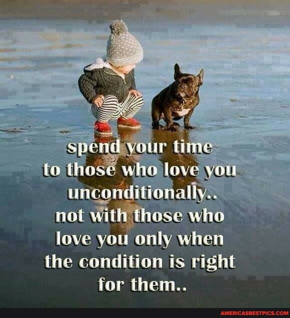 to love you
not Wi those love you only when the condition is right for them..