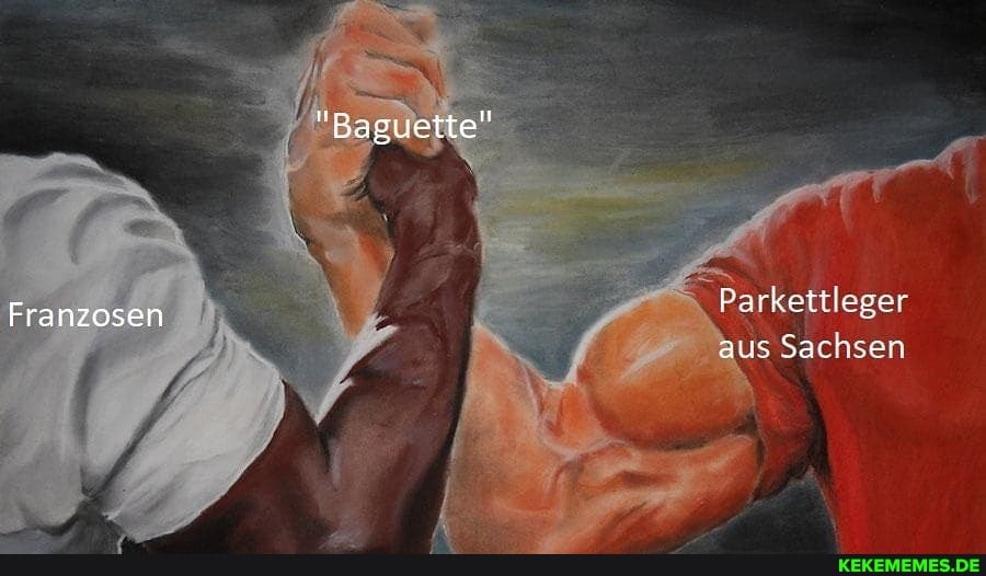 "Baguette"
Parkettleger
Sachsen
Franzosen