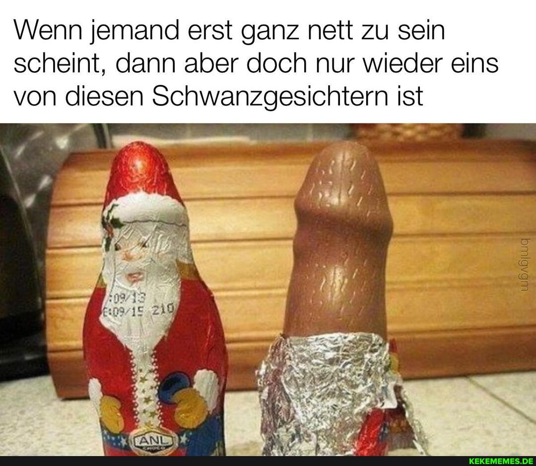 Wenn jemand erst ganz nett zu sein scheint, dann aber doch nur wieder eins von diesen Schwanzgesichtern ist