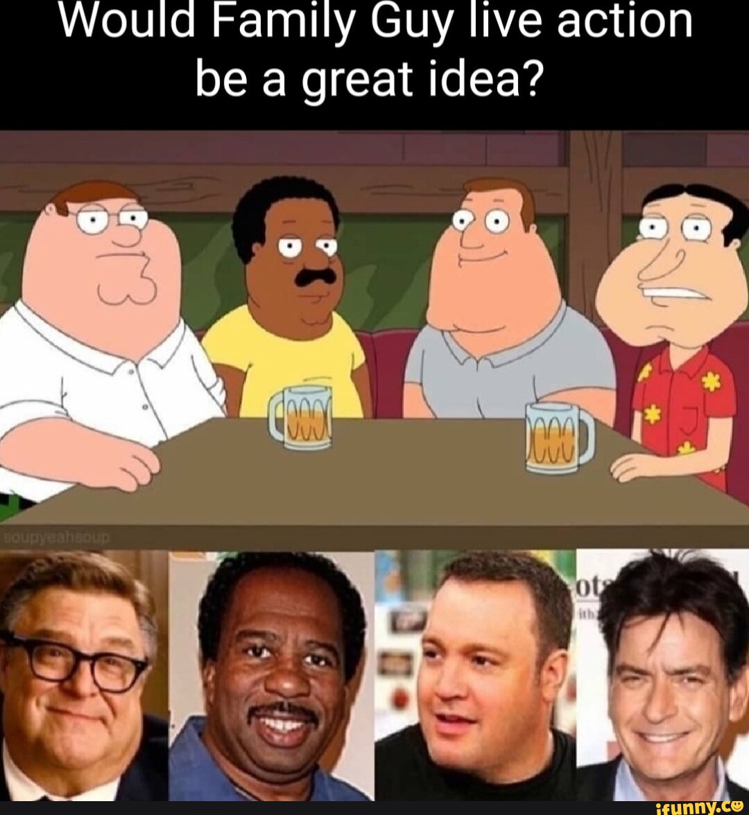 Would Family Guy live action be a great idea? I I iFunny