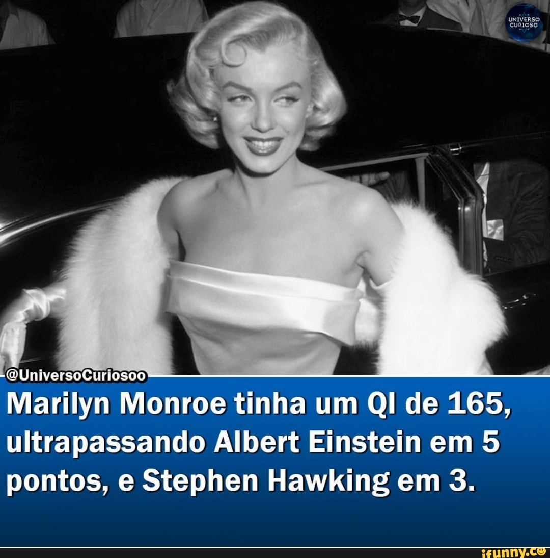 (QUniversoCuriosoo
Marilyn Monroe tinha um QI de 165, ultrapassando Albert Einstein em 5 pontos, e Stephen Hawking em 3.