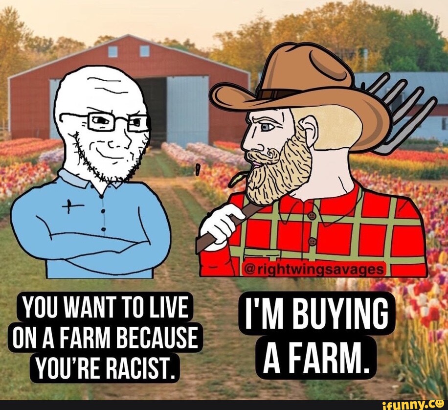 Ss YOU WANT TO LIVE ON A FARM BECAUSE I'M BUYING VOU'RE RACIST. A FARM ...