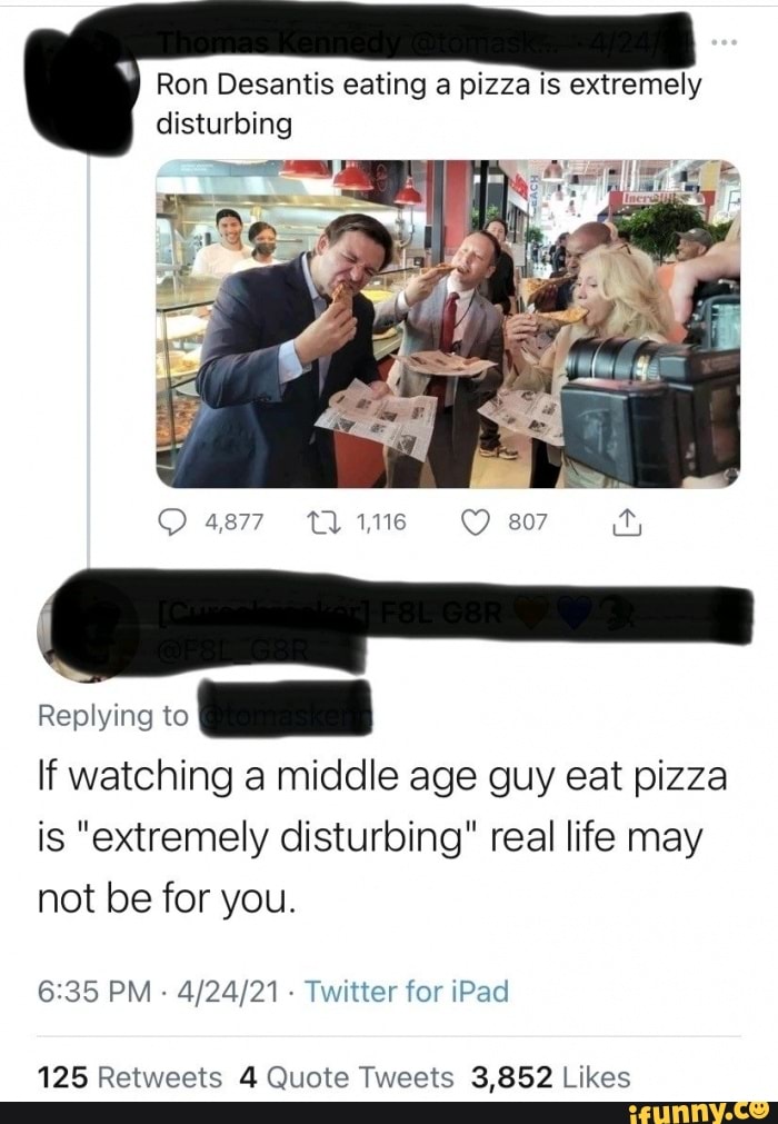 Ron Desantis eating a pizza is extremely disturbing 4877 1,116 807 ...