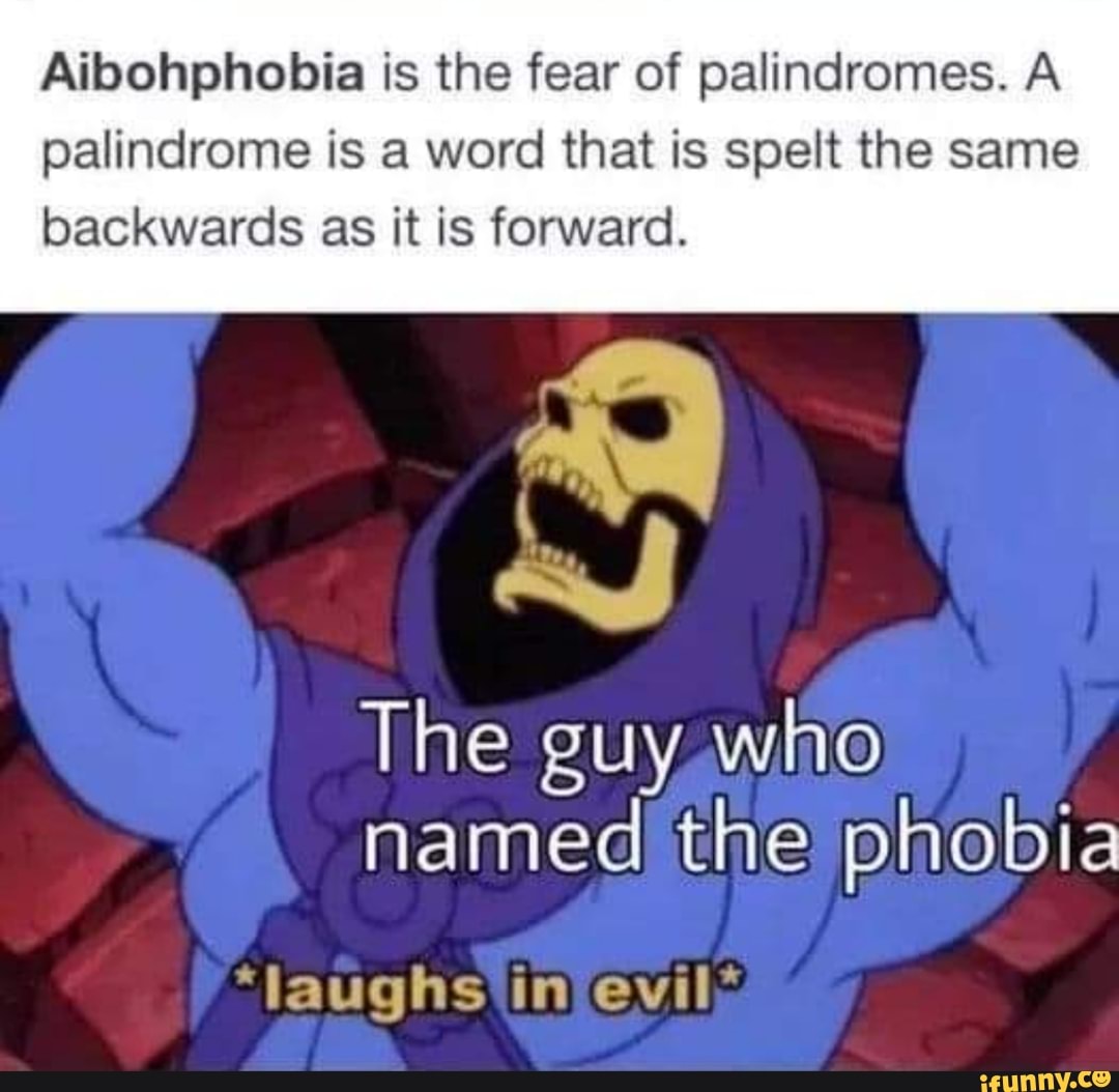 Aibohphobia Is The Fear Of Palindromes. A Palindrome Is A Word That Is ...