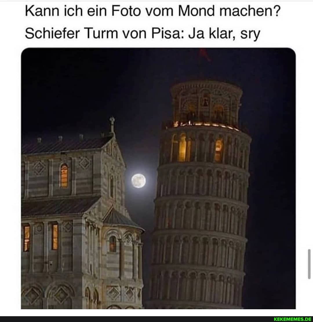 Kann ich ein Foto vom Mond machen?
Schiefer Turm von Pisa: Ja klar, sry