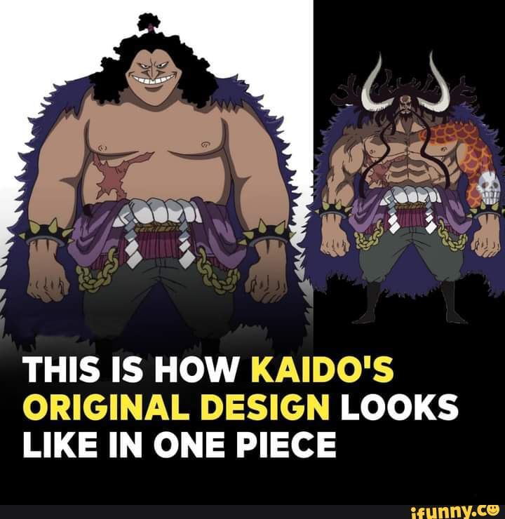 THIS IS HOW KAIDO'S ORIGINAL DESIGN LOOKS LIKE IN ONE PIECE iFunny