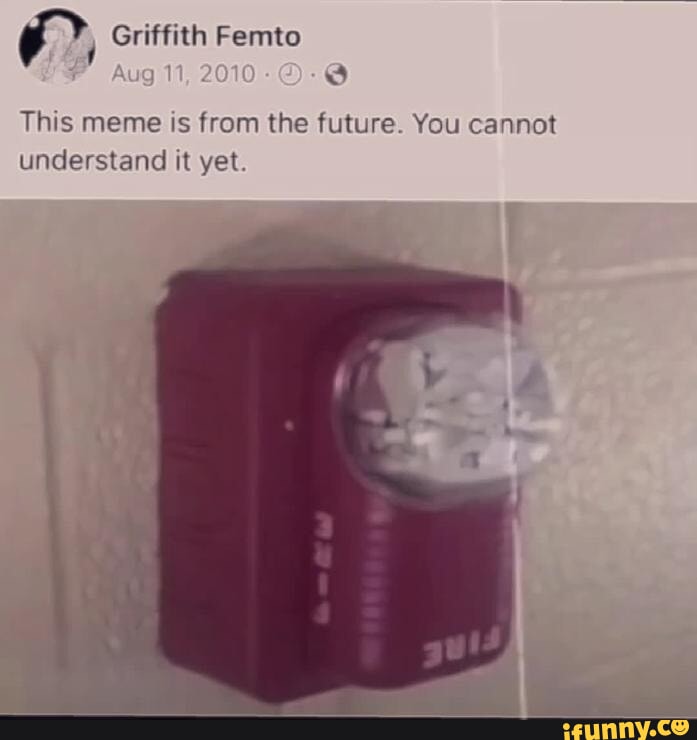 Griffith Femto Aug This meme is from the future. You cannot understand
