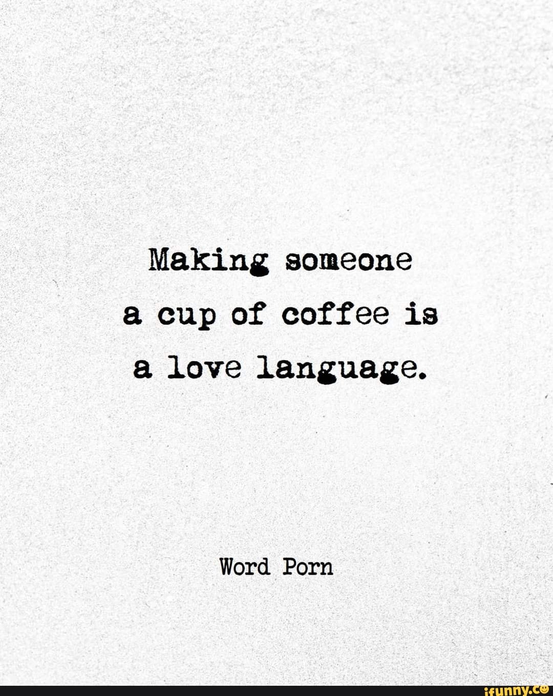 Making someone a cup of coffee is a love language. Word Porn - iFunny