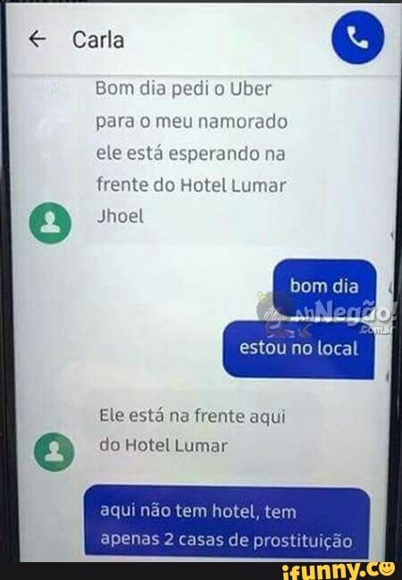 € Carla
ele está esperando na
frente do Hotel Lumar Jhoel
frente aqui
é do Hotel Lumar
aqui não tem hotel, tem
apenas 2 casas de prostituição