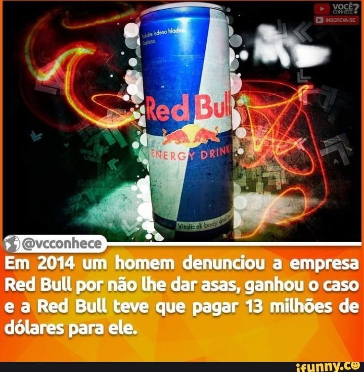 Em 2014 Um Homem Denunciou A Empresa Red Bull Por Não Lhe Dar Asas ...