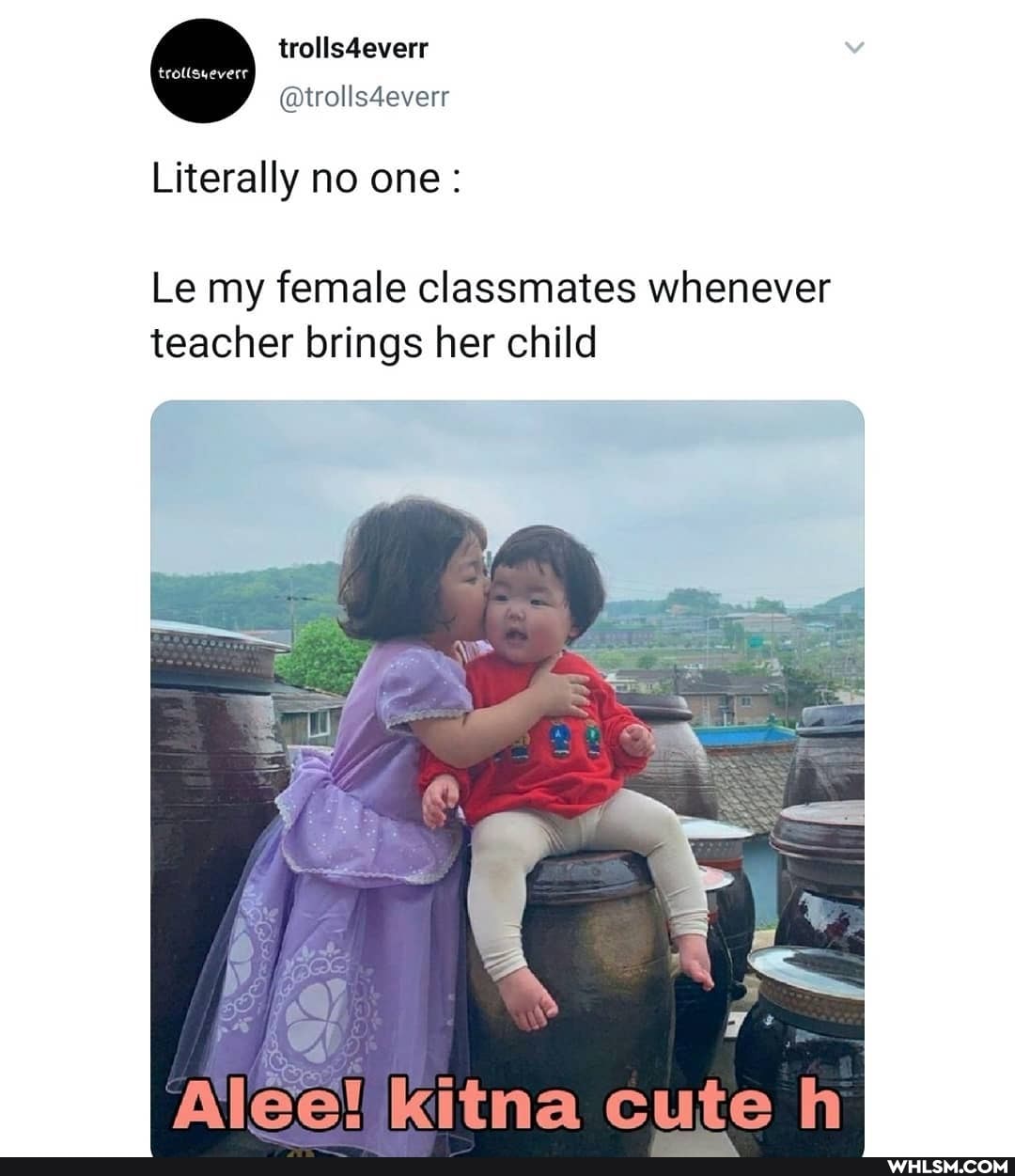 trolls4everr
@trolls4everr
Literally no one:
Le my female classmates whenever teacher brings her child
Alee'kitna cute