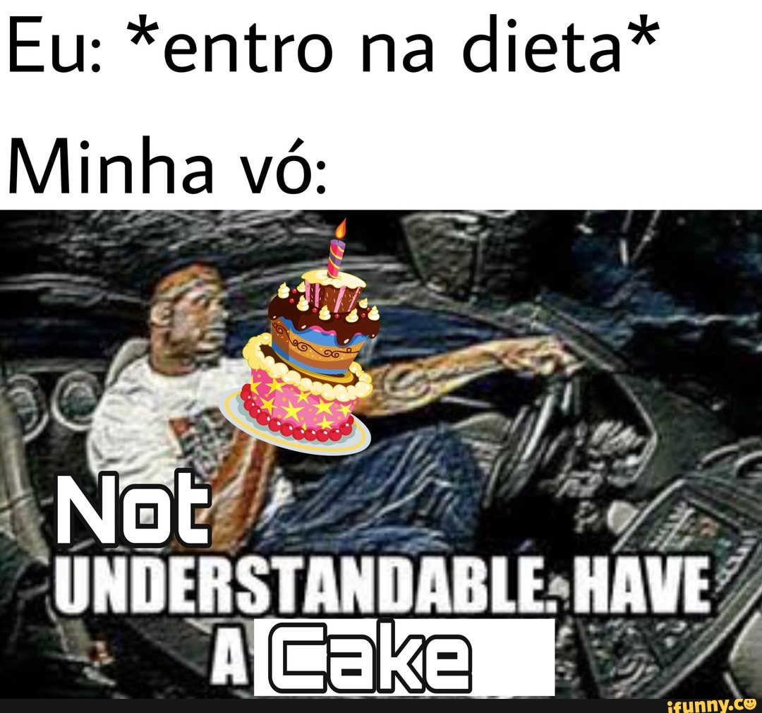 Eu: *entro na
dieta"