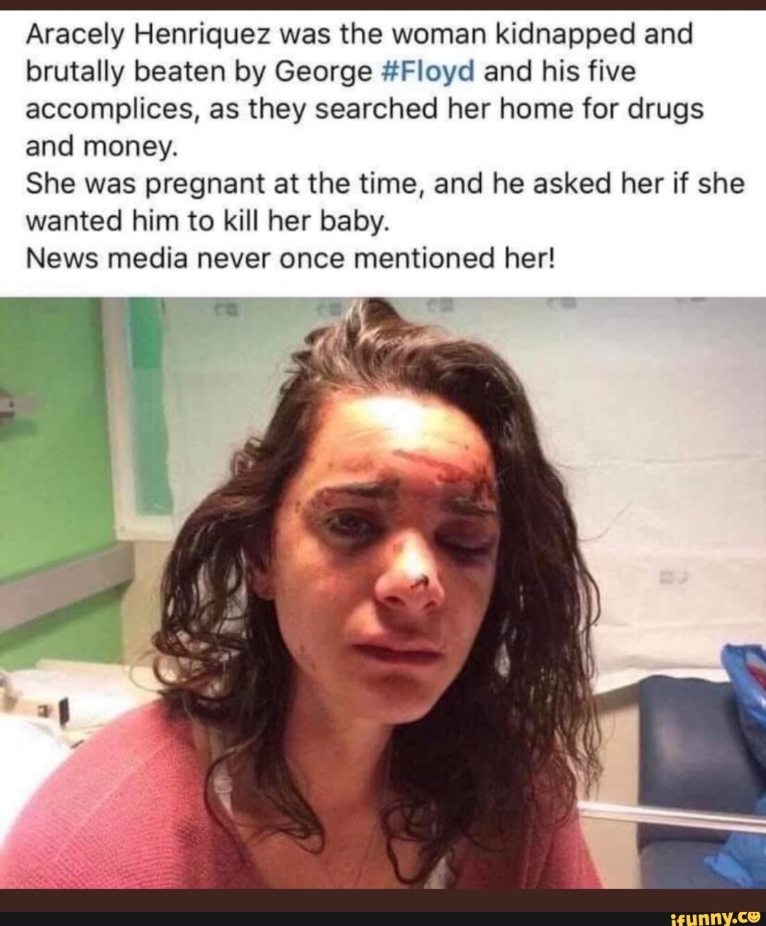 brutally beaten by George #Floyd and his five
accomplices, as they searched her home for drugs
and money.
She was pregnant at the time, and he asked her if she
wanted him to kill her baby.
News media never once mentioned her!