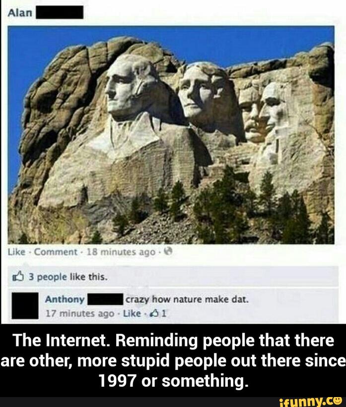 (5 3 people luke mls.
. Anthony -uazy how nature make dal.
The Internet. Reminding people that there
are other, more stupid people out there since
1997 or something. - The Internet. Reminding people that there are other, more stupid people out there since 1997 or something.