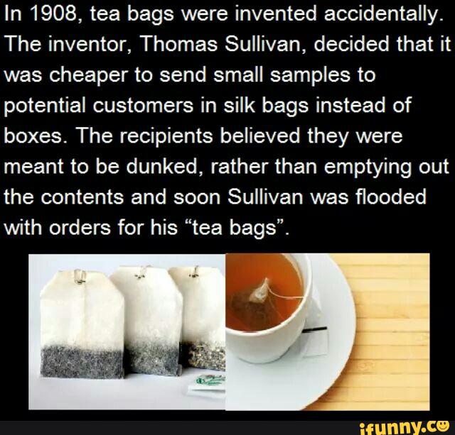 In 1908, tea bags were invented accidentally. The inventor, Thomas