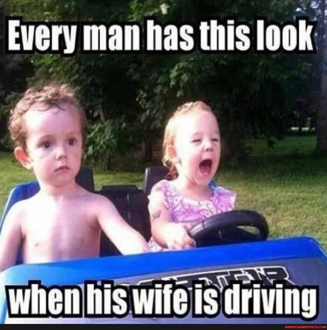 Every man has this look'
'when his wite is driving