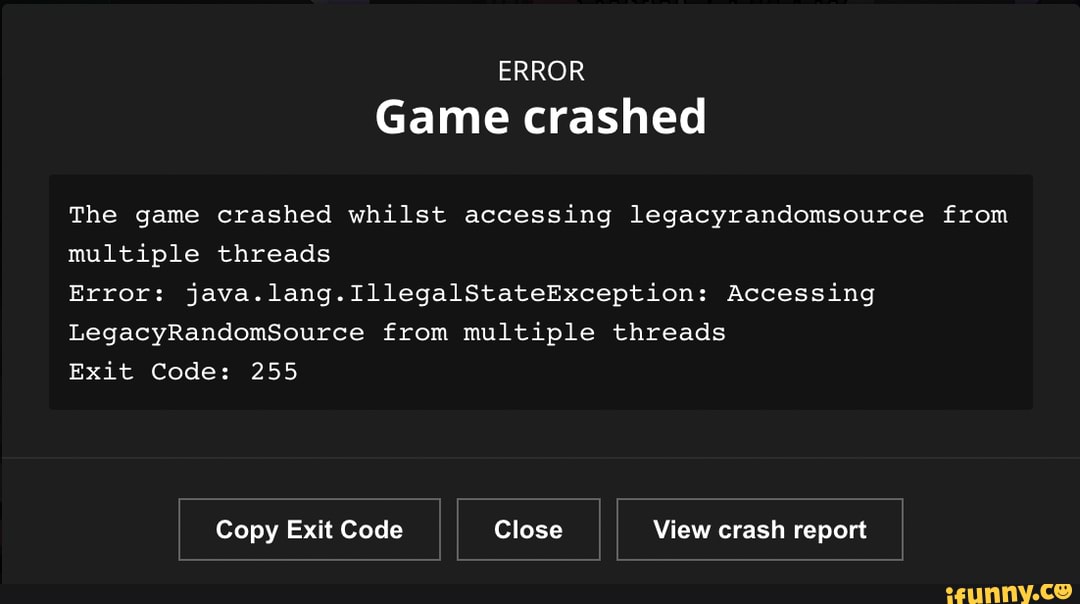 Error Game Crashed The Game Crashed Whilst Accessing Legacyrandomsource From Multiple Threads Error Java Lang Illegalstateexception Accessing Legacyrandomsource From Multiple Threads Exit Code 255 Copy Exit Code Close View Crash Report