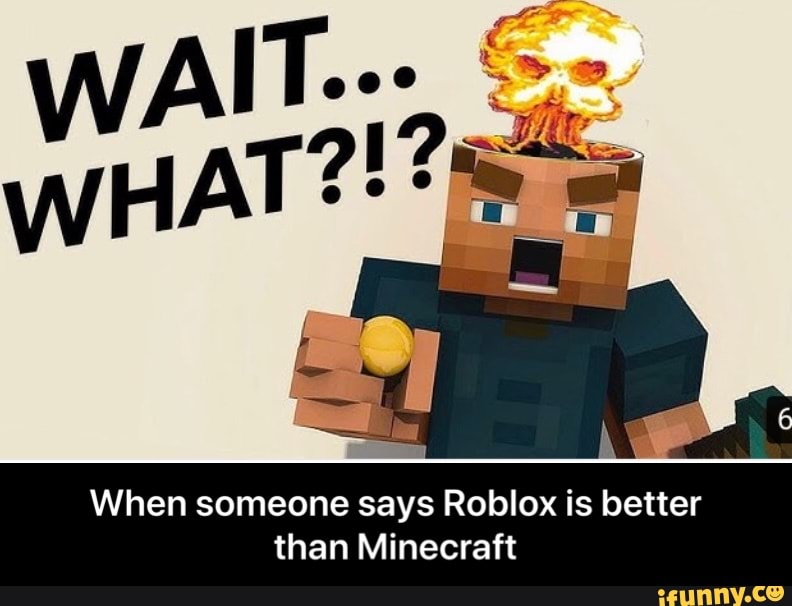 When Someone Says Roblox Is Better Than Minecraft When Someone Says Roblox Is Better Than Minecraft Ifunny - minecraft is better than roblox meme robux free gift
