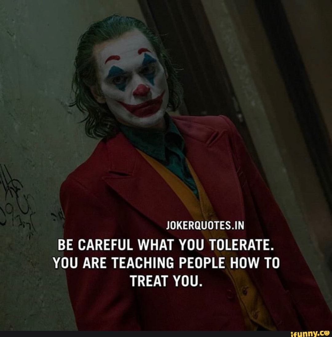 JOKERQUOTES.IN BE CAREFUL WHAT YOU TOLERATE. YOU ARE TEACHING PEOPLE ...