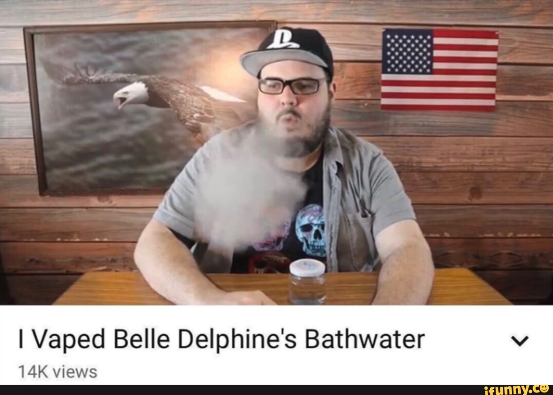 I Vaped Belle Delphine's Bathwater 