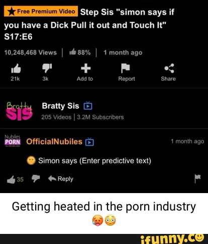 Step Sis "simon says if you have a Dick Pull it out and Touch It" 10,248,468 Views I 88% I month ago o + " Add to Report share Beotty Bratty Sis PORN OfficialNubiles Reply @ Simon says (Enter predictive text) Getting heated in the porn industry