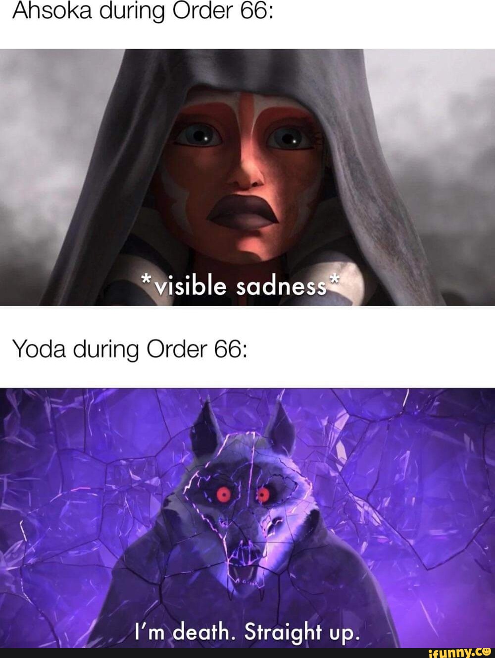 Ahsoka during Order 66 *visible sadness* Yoda during Order 66 Pa I'm
