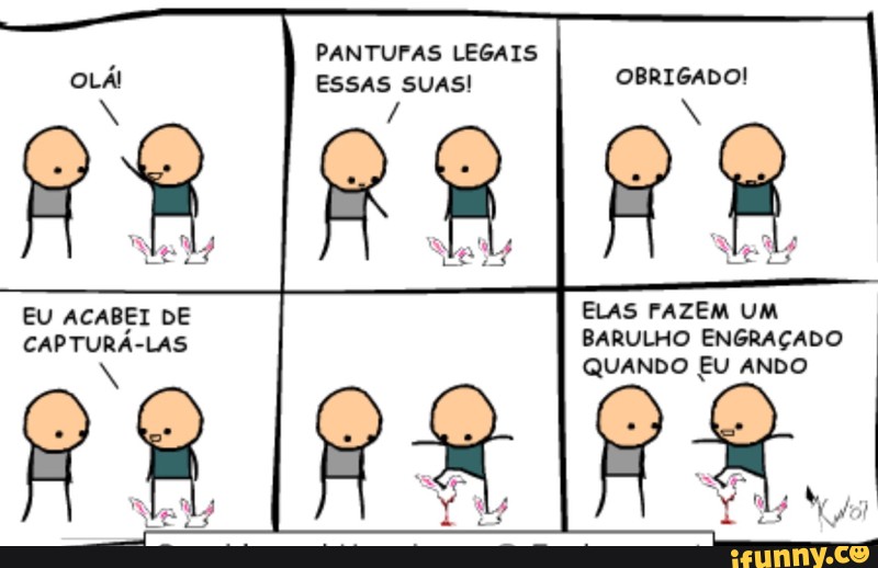 PANTUFAS LEGAIS
ESSAS SUAS!