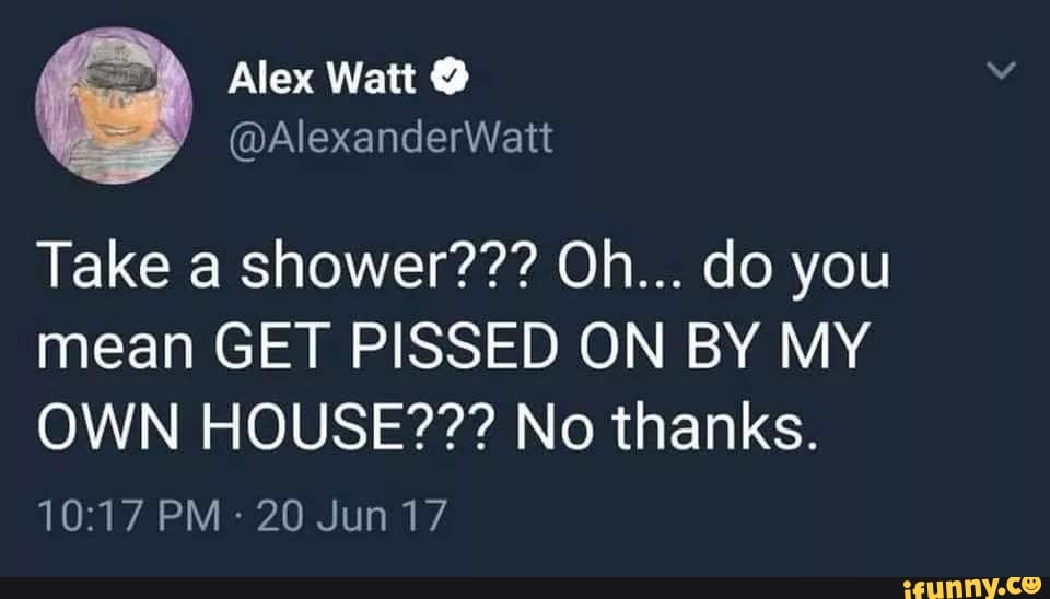 mean GET PISSED ON BY MY
OWN HOUSE??? No thanks.